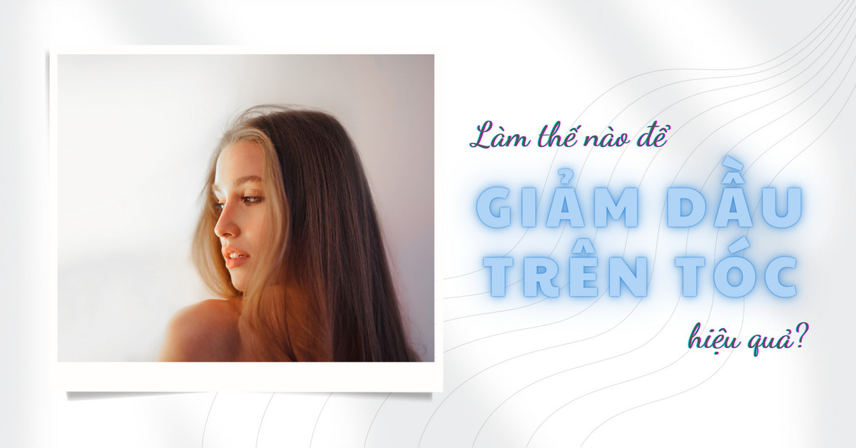 Làm thế nào để giảm dầu trên tóc?