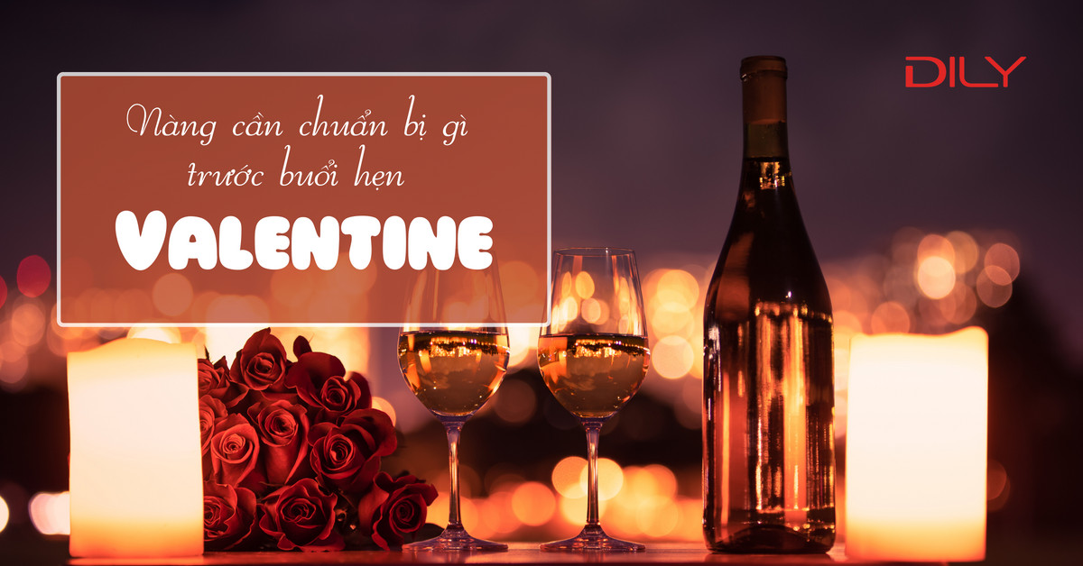 Nàng cần chuẩn gì bị để gây ấn tượng cho buổi hẹn hò Valentine