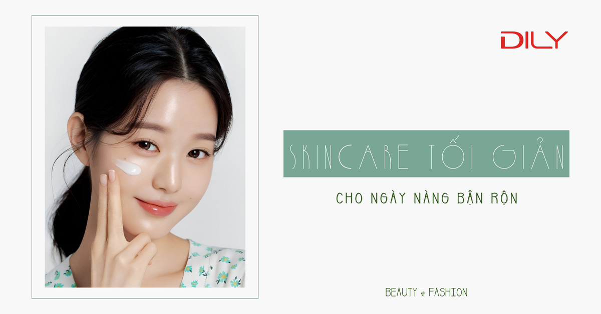 Quy trình skincare tối giản, nhanh chóng cho những ngày bận rộn
