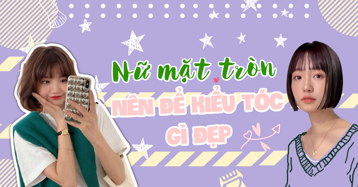 7 kiểu tóc cho nàng mặt tròn trở nên xinh hơn