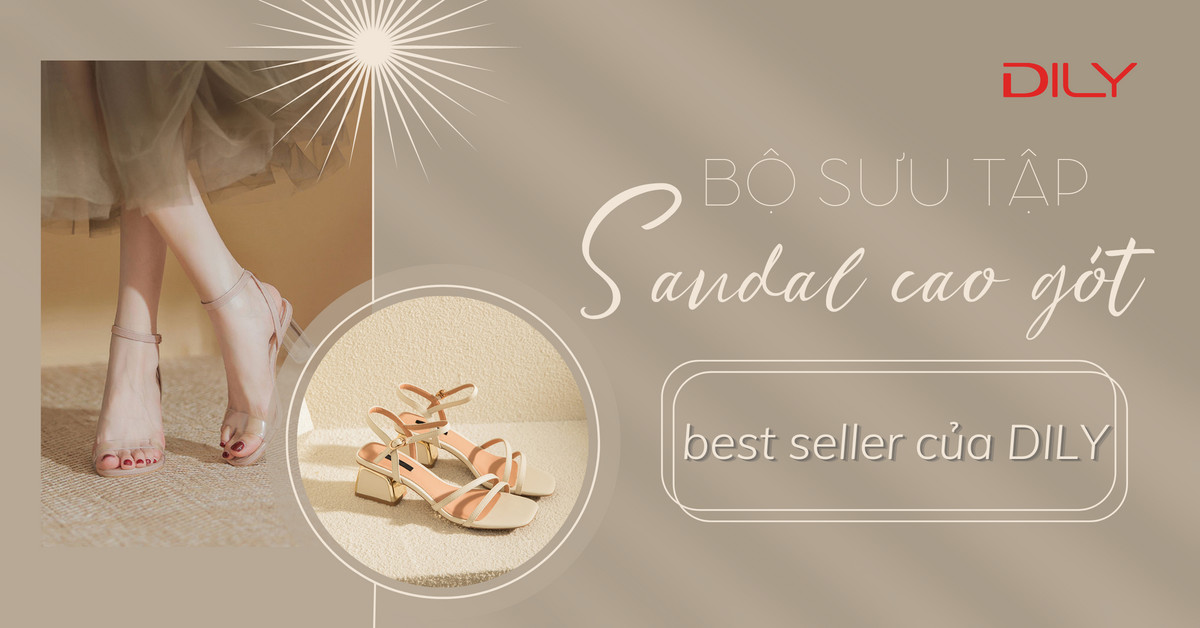Tổng hợp những mẫu sandal cao gót best seller của DILY