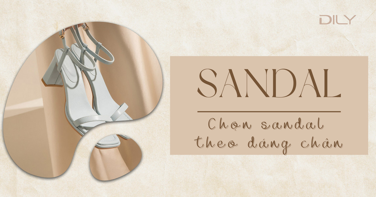 Bí quyết chọn giày sandal tôn dáng phù hợp với mọi bàn chân
