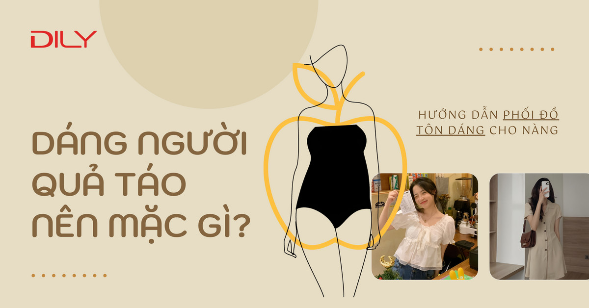 Dáng quả táo mặc gì? Phối đồ tôn dáng cho nàng dáng quả táo