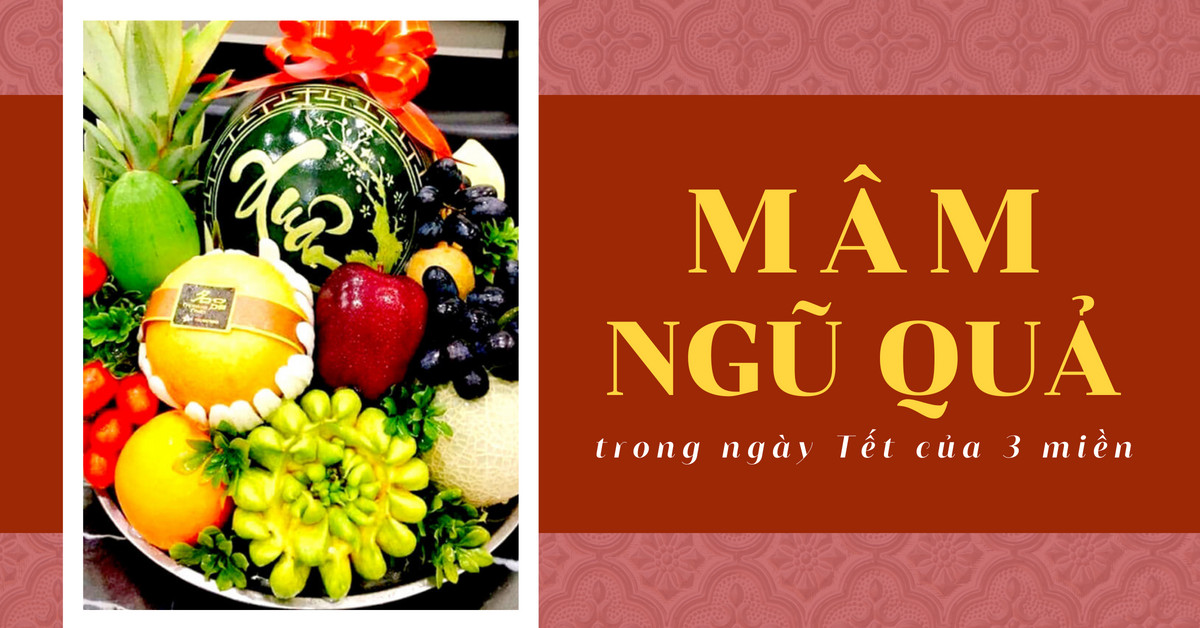 Mâm ngũ quả ngày Tết của 3 miền Bắc, Trung, Nam mang ý nghĩa gì? 
