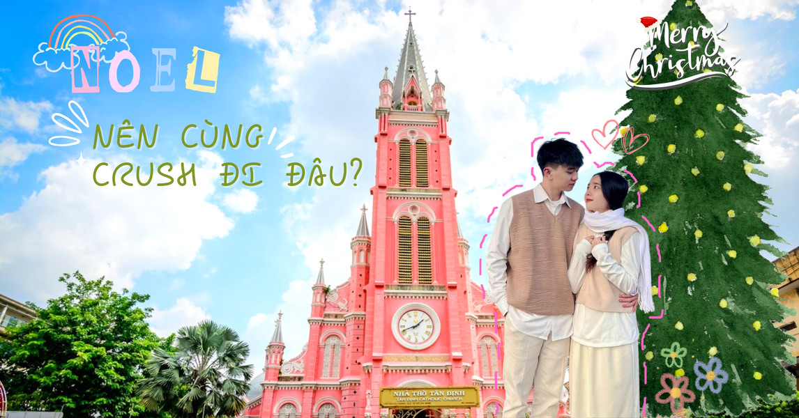 Noel này cùng crush đi đâu? Gợi ý 5 địa điểm đi chơi Noel tại Sài Gòn