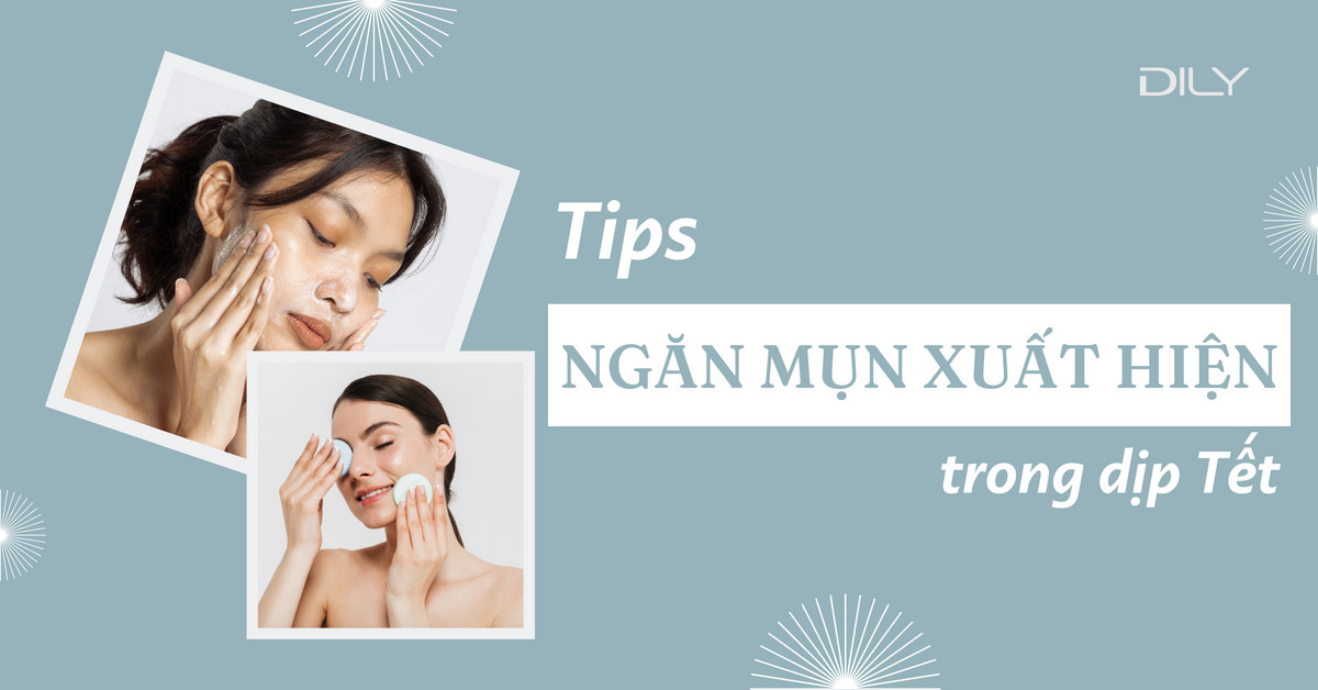 Cách giúp nàng ngăn ngừa mụn xuất hiện trong dịp Tết