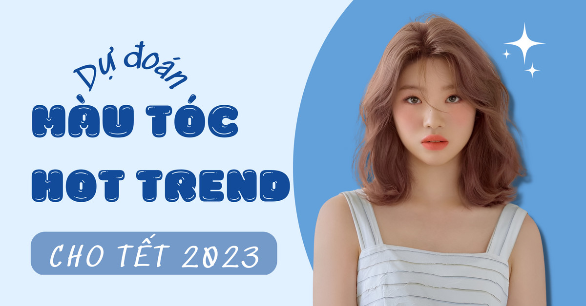 Dự đoán màu tóc hot trend 2023 mà nàng nên thử