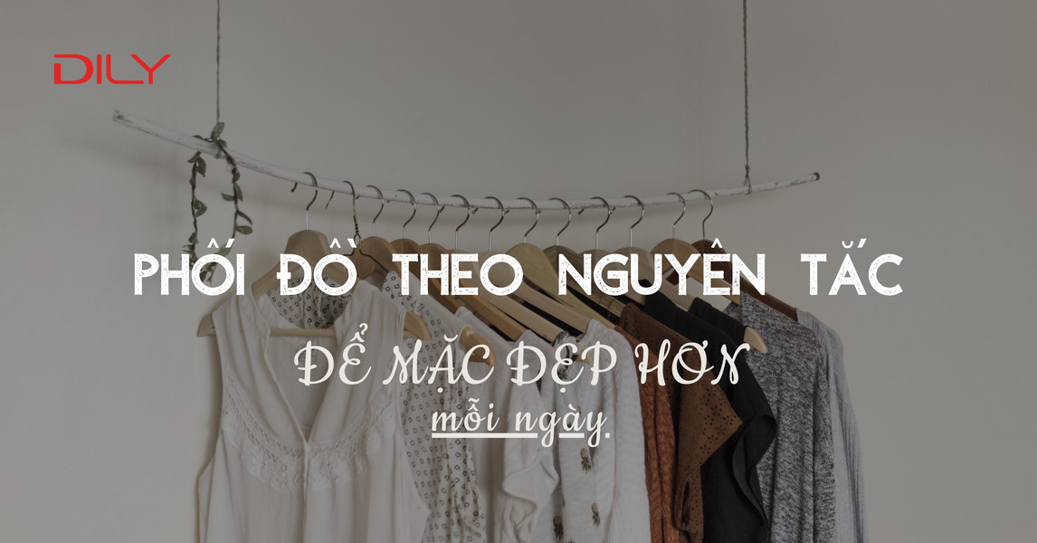 Mặc đẹp mỗi ngày với những nguyên tắc phối đồ “bất di bất dịch”