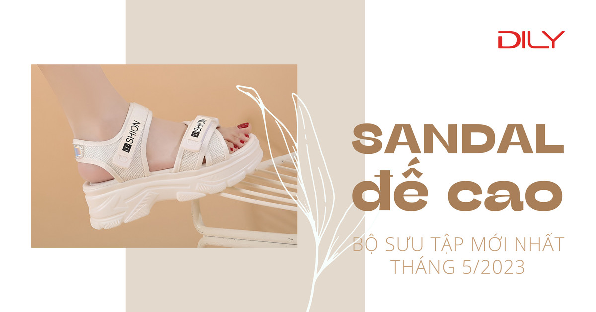 4 mẫu xăng đan nữ đế cao mới được săn đón nhiều nhất tại DILY