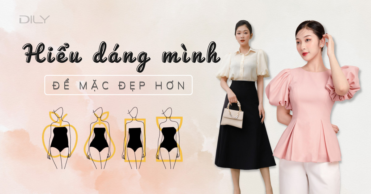 Dáng người cơ bản - Hiểu dáng bản thân để tự tin mặc đẹp hơn