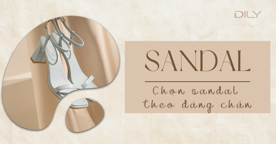 Bí quyết chọn giày sandal tôn dáng phù hợp với mọi bàn chân