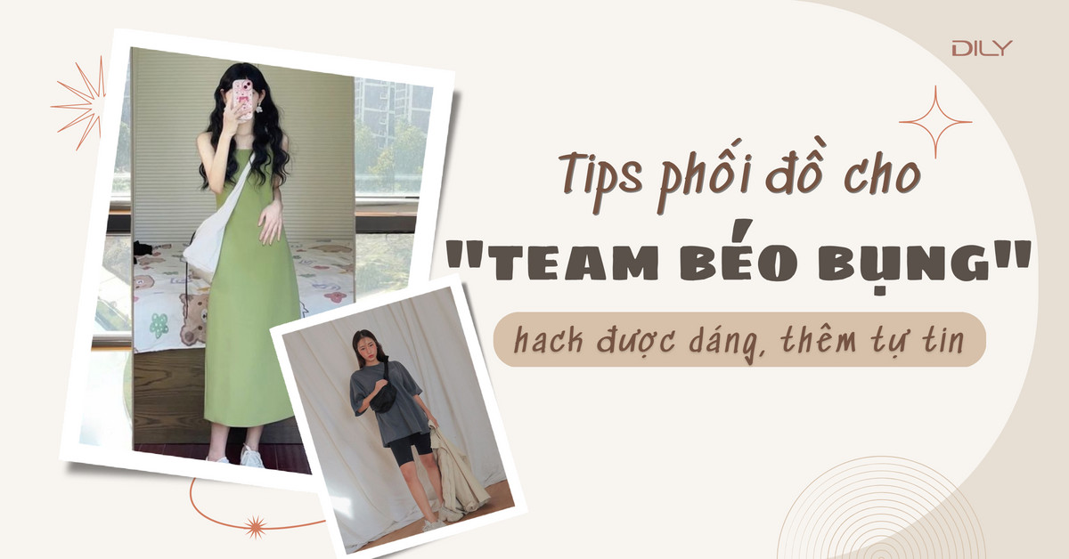 Béo bụng mặc gì? Gợi ý chọn đồ cho "team béo bụng" hack dáng