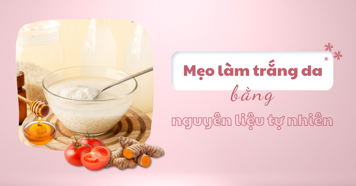 Mẹo làm trắng da hiệu quả bằng nguyên liệu tự nhiên